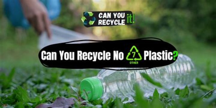 Can you recycle No 7 plastic?
